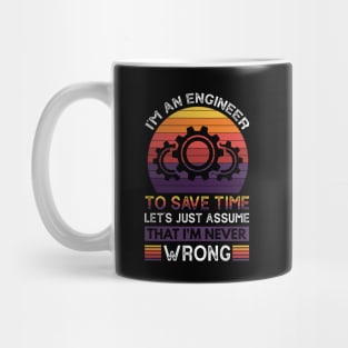 I'm An Engineer To Save Time Let's Just Assume That I'm Never Wrong Mug